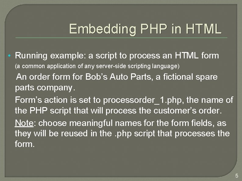 Embedding PHP in HTML • Running example: a script to process an HTML form