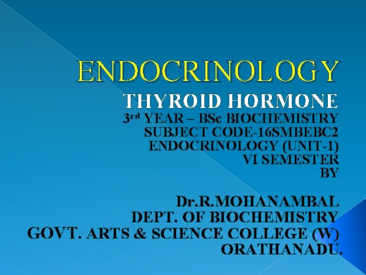 ENDOCRINOLOGY THYROID HORMONE 3 rd YEAR – BSc BIOCHEMISTRY SUBJECT CODE-16 SMBEBC 2 ENDOCRINOLOGY