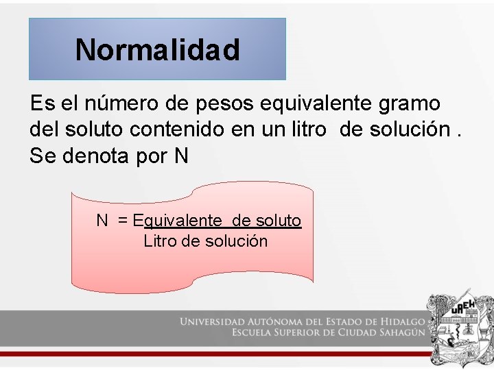 Normalidad Es el número de pesos equivalente gramo del soluto contenido en un litro