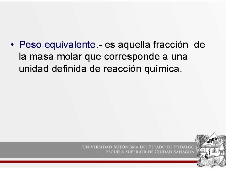  • Peso equivalente. - es aquella fracción de la masa molar que corresponde