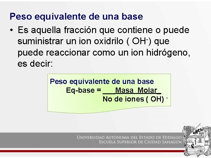 Peso equivalente de una base • Es aquella fracción que contiene o puede suministrar