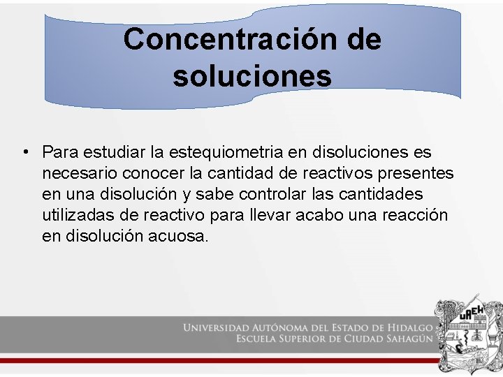 Concentración de soluciones • Para estudiar la estequiometria en disoluciones es necesario conocer la Concentración de soluciones • Para estudiar la estequiometria en disoluciones es necesario conocer la