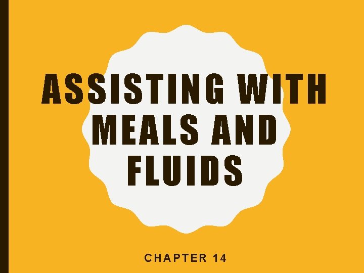 ASSISTING WITH MEALS AND FLUIDS CHAPTER 14 