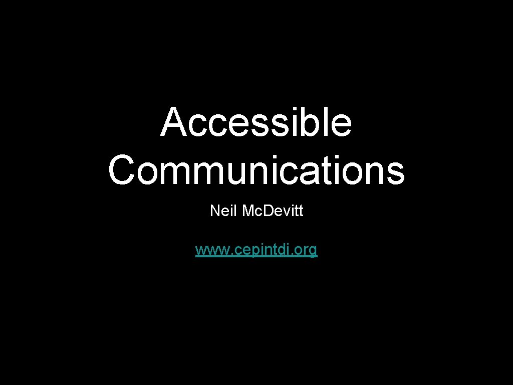 Accessible Communications Neil Mc. Devitt www. cepintdi. org 