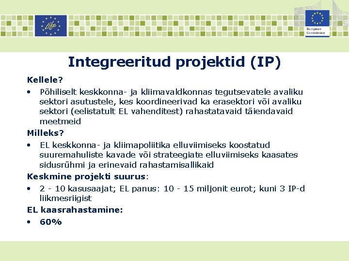 Integreeritud projektid (IP) Kellele? • Põhiliselt keskkonna- ja kliimavaldkonnas tegutsevatele avaliku sektori asutustele, kes