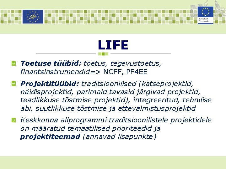 LIFE Toetuse tüübid: toetus, tegevustoetus, finantsinstrumendid=> NCFF, PF 4 EE Projektitüübid: traditsioonilised (katseprojektid, näidisprojektid,