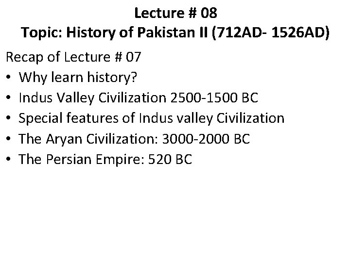 Lecture # 08 Topic: History of Pakistan II (712 AD- 1526 AD) Recap of