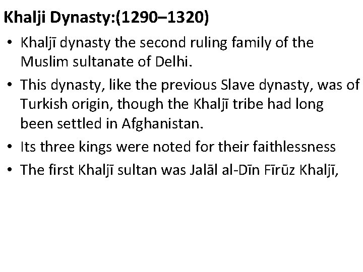 Khalji Dynasty: (1290– 1320) • Khaljī dynasty the second ruling family of the Muslim