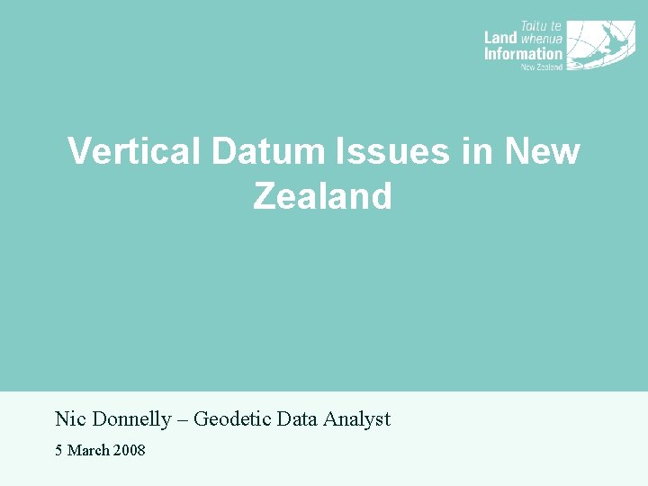 Vertical Datum Issues in New Zealand Nic Donnelly – Geodetic Data Analyst 5 March