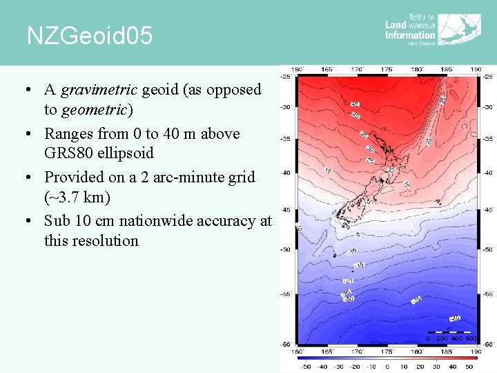 NZGeoid 05 • A gravimetric geoid (as opposed to geometric) • Ranges from 0