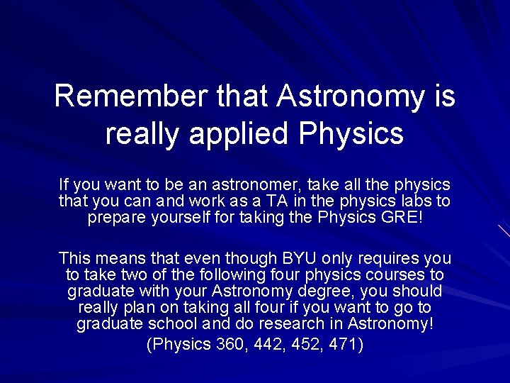 Remember that Astronomy is really applied Physics If you want to be an astronomer,
