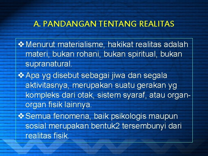 A. PANDANGAN TENTANG REALITAS v Menurut materialisme, hakikat realitas adalah materi, bukan rohani, bukan