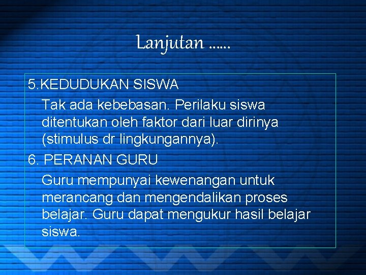 Lanjutan …… 5. KEDUDUKAN SISWA Tak ada kebebasan. Perilaku siswa ditentukan oleh faktor dari