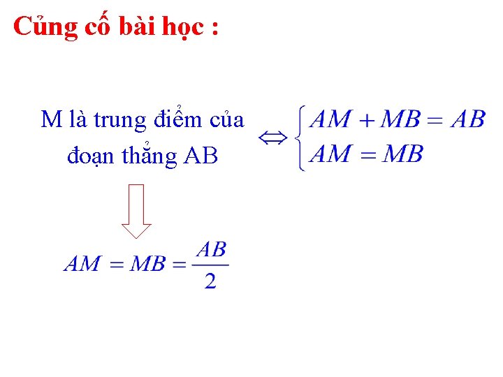 Củng cố bài học : M là trung điểm của đoạn thẳng AB 