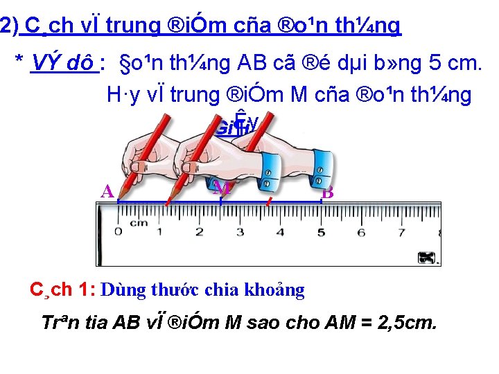 2) C¸ch vÏ trung ®iÓm cña ®o¹n th¼ng * VÝ dô : §o¹n th¼ng