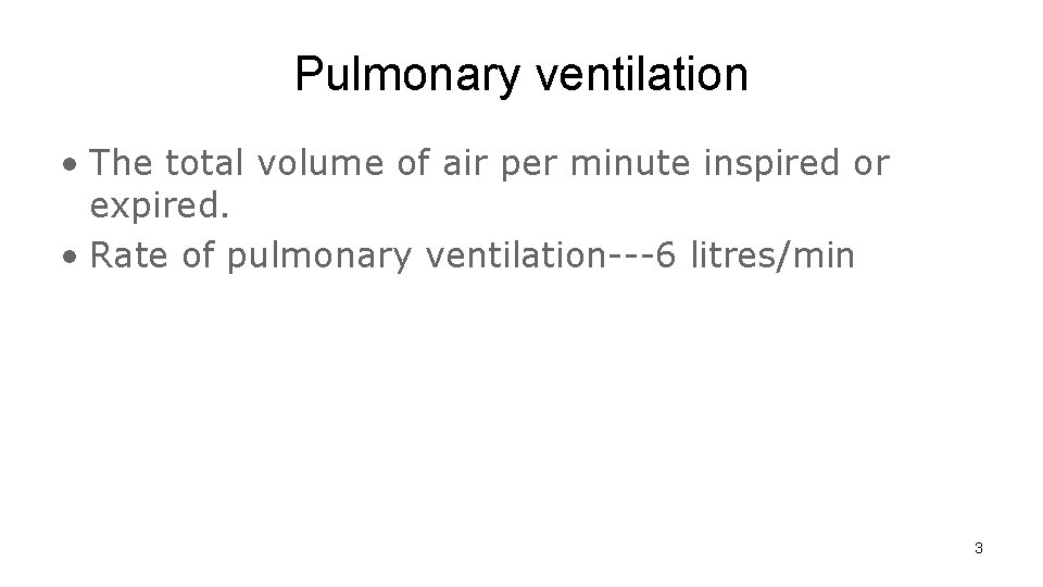 Pulmonary ventilation • The total volume of air per minute inspired or expired. •