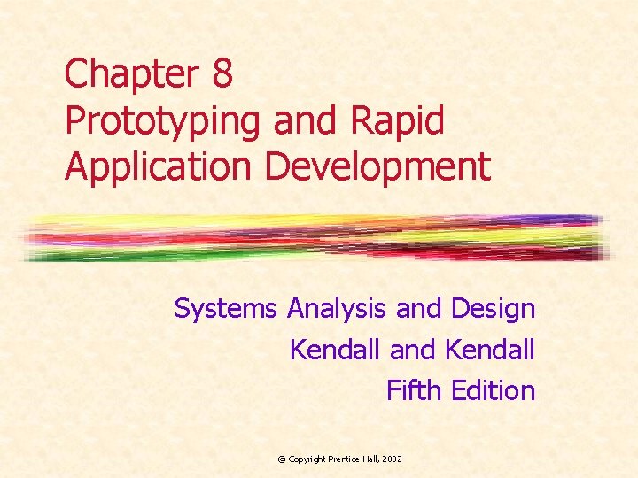 Chapter 8 Prototyping and Rapid Application Development Systems Analysis and Design Kendall and Kendall Chapter 8 Prototyping and Rapid Application Development Systems Analysis and Design Kendall and Kendall