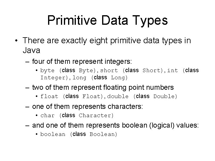 Primitive Data Types • There are exactly eight primitive data types in Java –