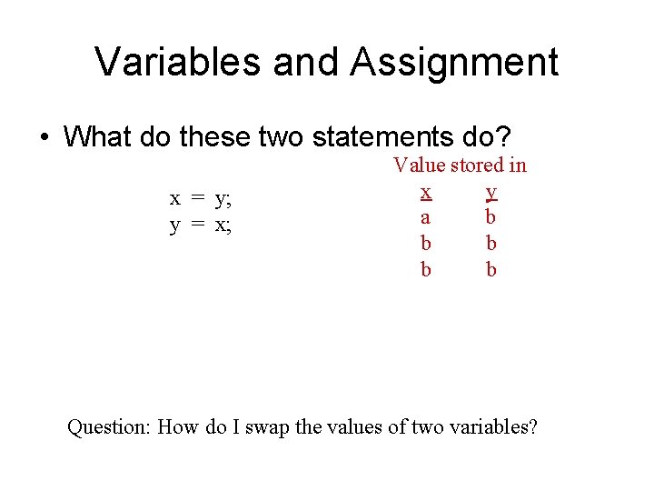 Variables and Assignment • What do these two statements do? x = y; y