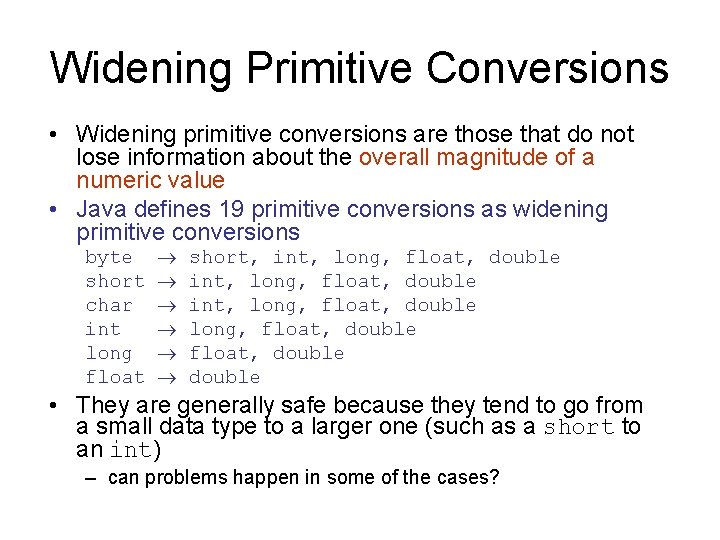 Widening Primitive Conversions • Widening primitive conversions are those that do not lose information