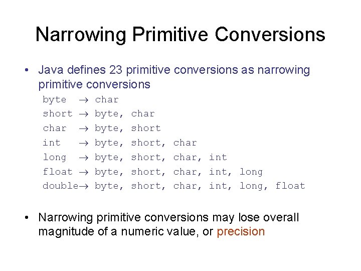 Narrowing Primitive Conversions • Java defines 23 primitive conversions as narrowing primitive conversions byte