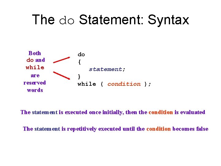 The do Statement: Syntax Both do and while are reserved words do { statement;