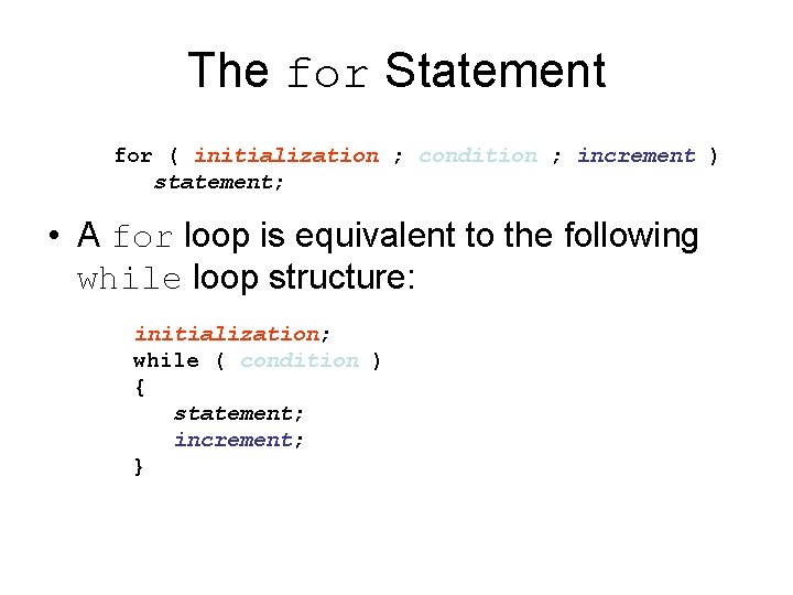 The for Statement for ( initialization ; condition ; increment ) statement; • A