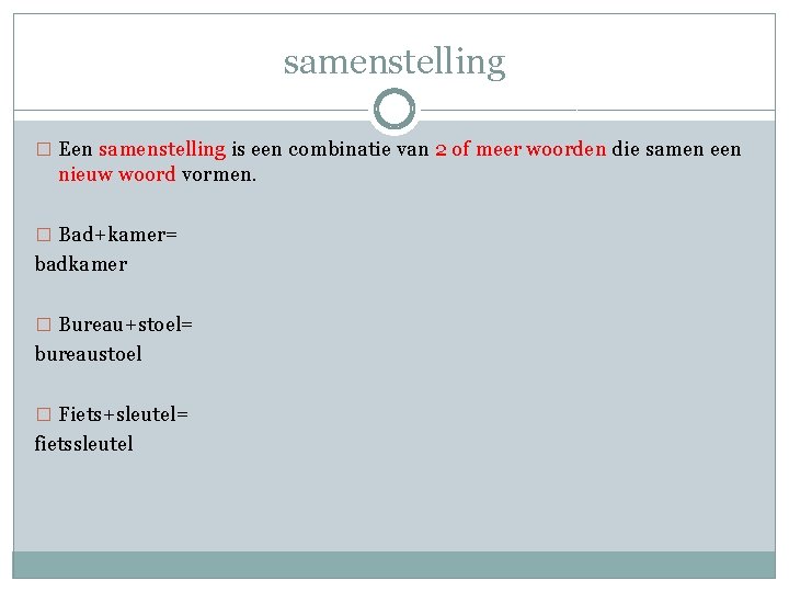 samenstelling � Een samenstelling is een combinatie van 2 of meer woorden die samen