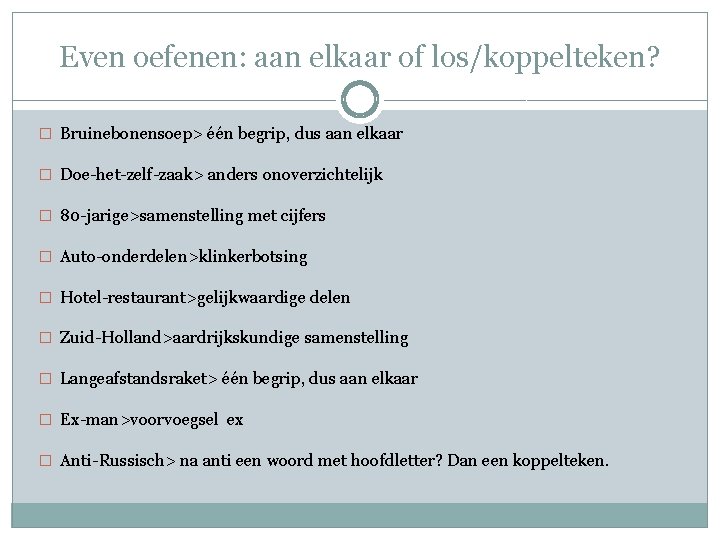 Even oefenen: aan elkaar of los/koppelteken? � Bruinebonensoep> één begrip, dus aan elkaar �