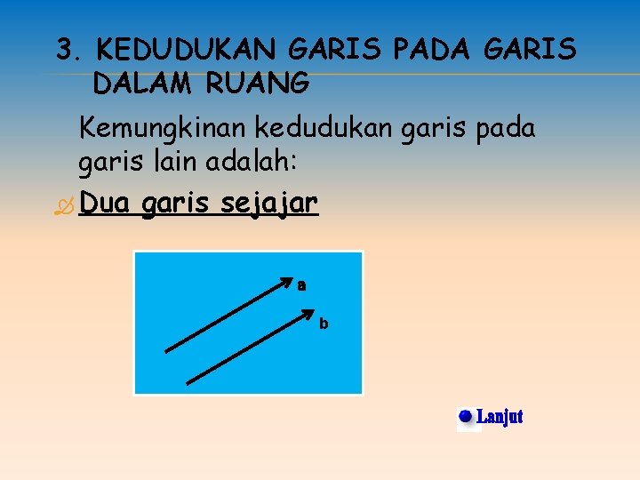 3. KEDUDUKAN GARIS PADA GARIS DALAM RUANG Kemungkinan kedudukan garis pada garis lain adalah: