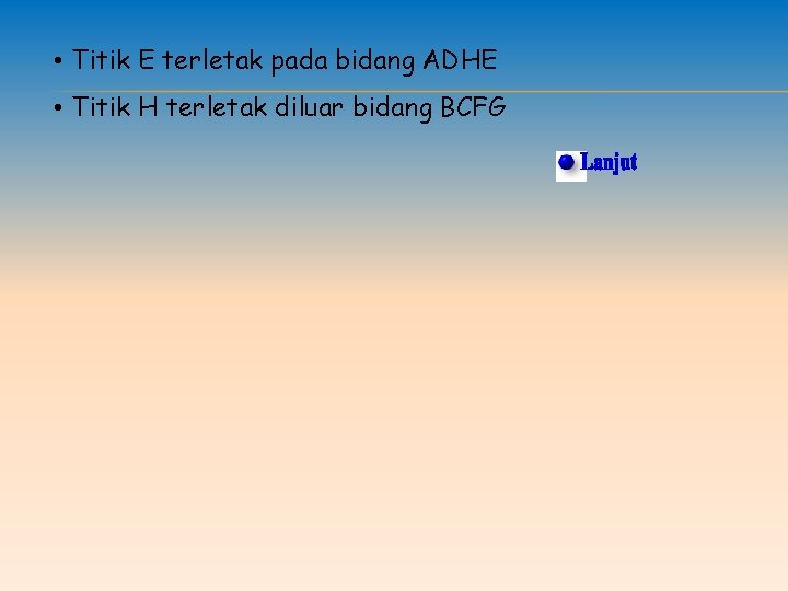  • Titik E terletak pada bidang ADHE • Titik H terletak diluar bidang