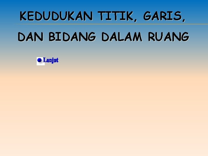 KEDUDUKAN TITIK, GARIS, DAN BIDANG DALAM RUANG 