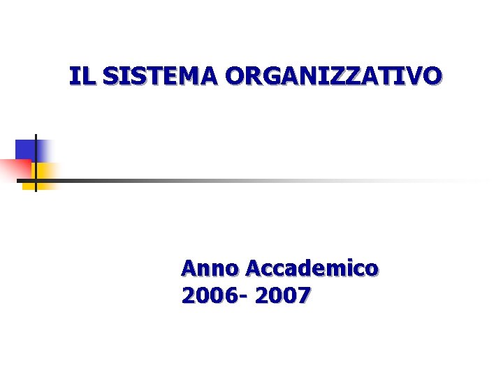 IL SISTEMA ORGANIZZATIVO Anno Accademico 2006 - 2007 