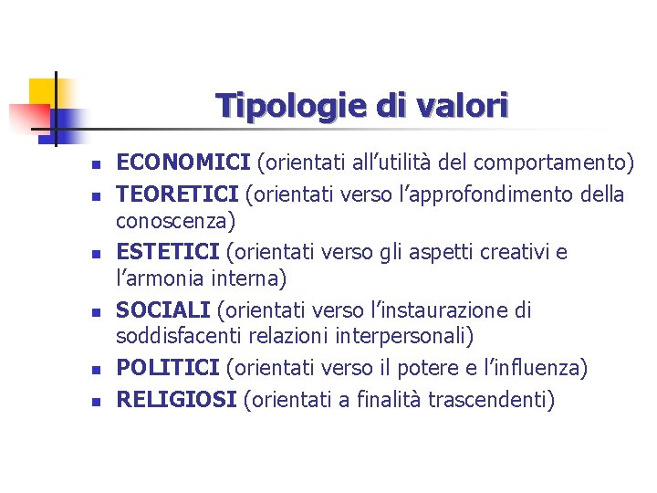 Tipologie di valori n n n ECONOMICI (orientati all’utilità del comportamento) TEORETICI (orientati verso