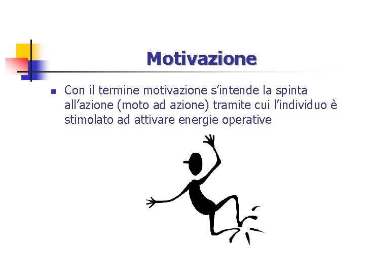 Motivazione n Con il termine motivazione s’intende la spinta all’azione (moto ad azione) tramite