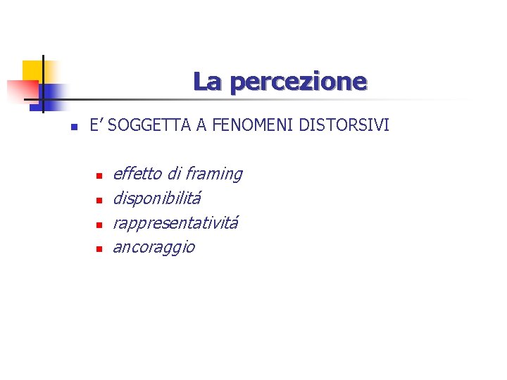 La percezione n E’ SOGGETTA A FENOMENI DISTORSIVI n n effetto di framing disponibilitá