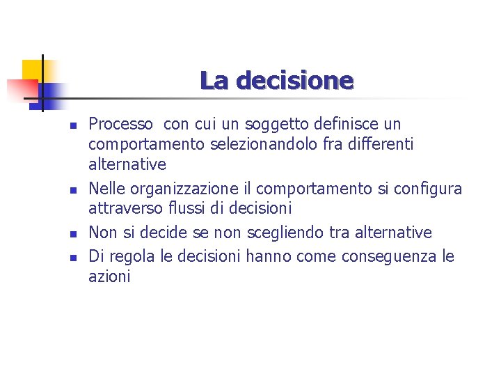 La decisione n n Processo con cui un soggetto definisce un comportamento selezionandolo fra