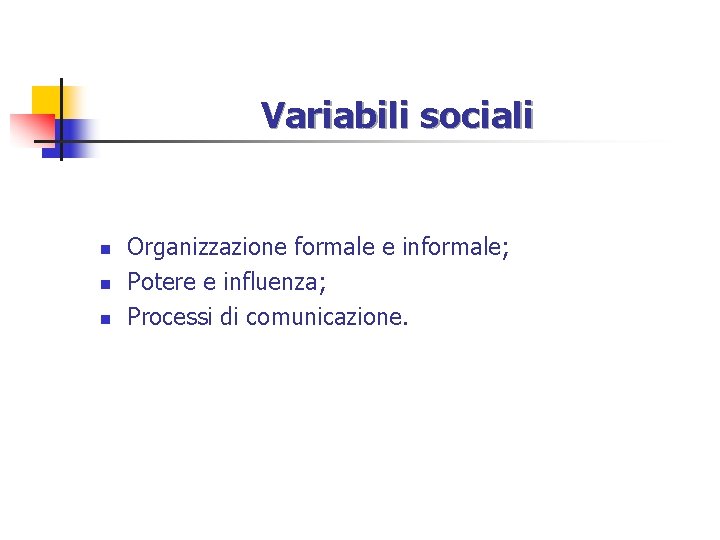 Variabili sociali n n n Organizzazione formale e informale; Potere e influenza; Processi di