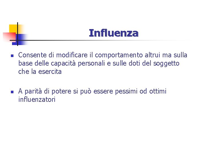 Influenza n n Consente di modificare il comportamento altrui ma sulla base delle capacità