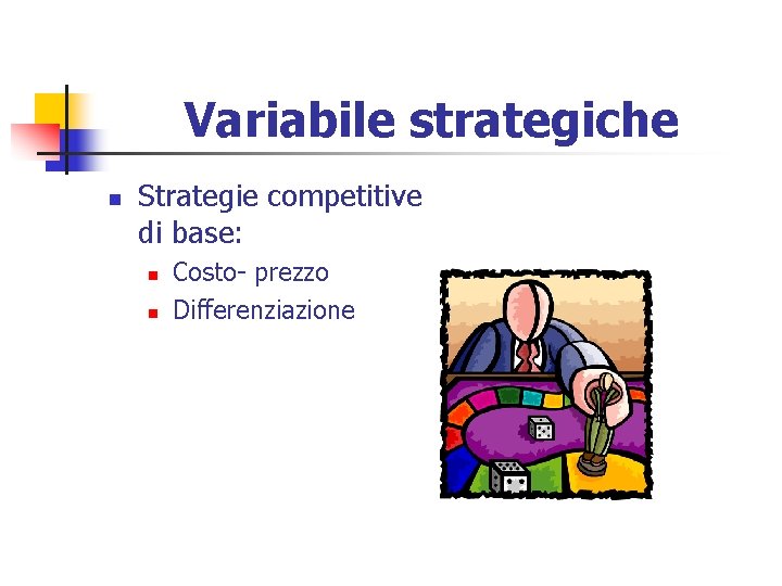 Variabile strategiche n Strategie competitive di base: n n Costo- prezzo Differenziazione Variabile strategiche n Strategie competitive di base: n n Costo- prezzo Differenziazione