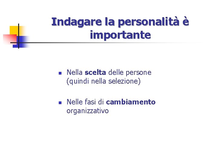 Indagare la personalità è importante n n Nella scelta delle persone (quindi nella selezione)