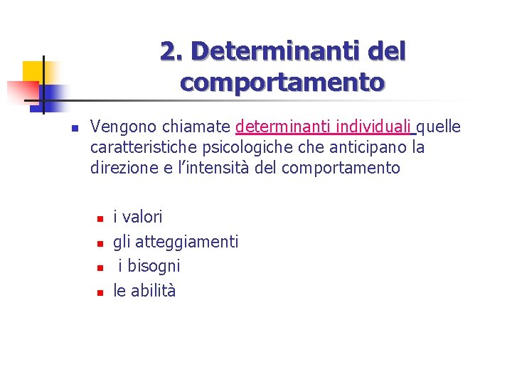 2. Determinanti del comportamento n Vengono chiamate determinanti individuali quelle caratteristiche psicologiche anticipano la 2. Determinanti del comportamento n Vengono chiamate determinanti individuali quelle caratteristiche psicologiche anticipano la