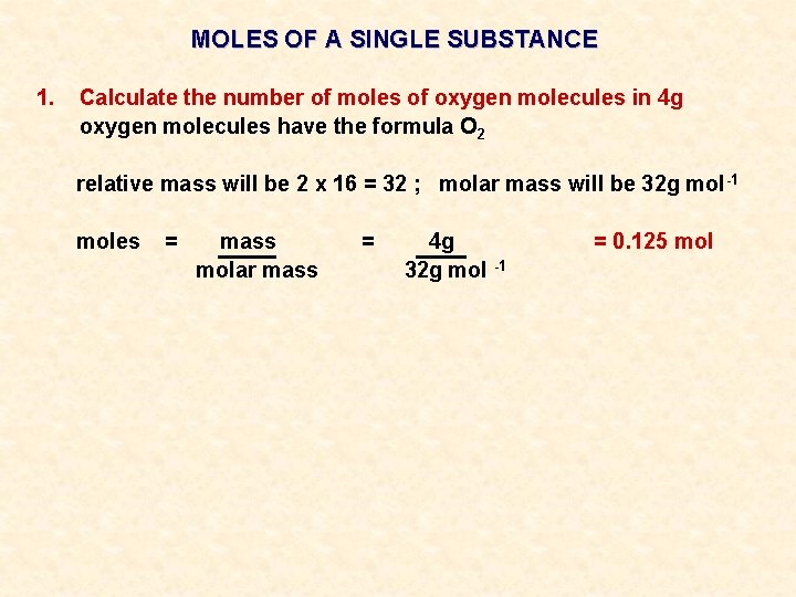 MOLES OF A SINGLE SUBSTANCE 1. Calculate the number of moles of oxygen molecules