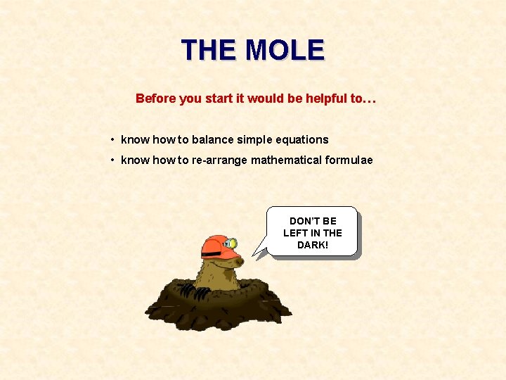 THE MOLE Before you start it would be helpful to… • know how to