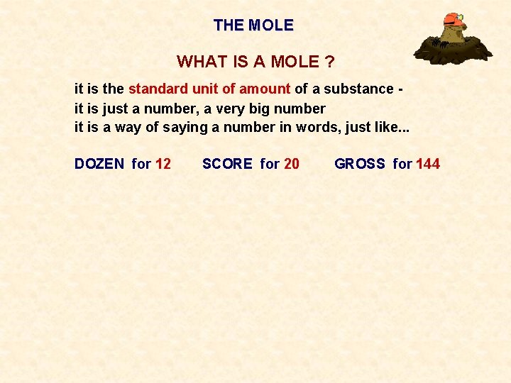 THE MOLE WHAT IS A MOLE ? it is the standard unit of amount