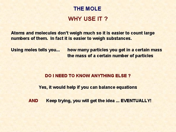 THE MOLE WHY USE IT ? Atoms and molecules don’t weigh much so it