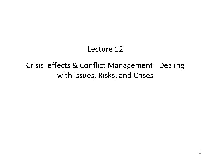 Lecture 12 Crisis effects & Conflict Management: Dealing with Issues, Risks, and Crises 1