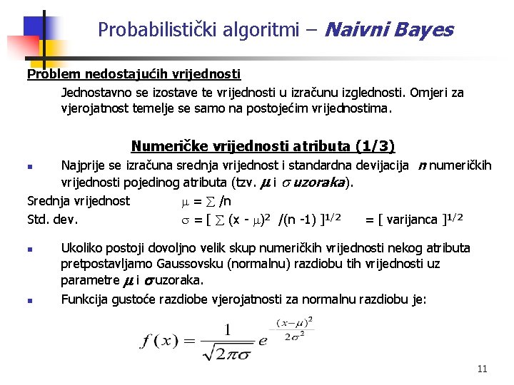Probabilistički algoritmi – Naivni Bayes Problem nedostajućih vrijednosti Jednostavno se izostave te vrijednosti u
