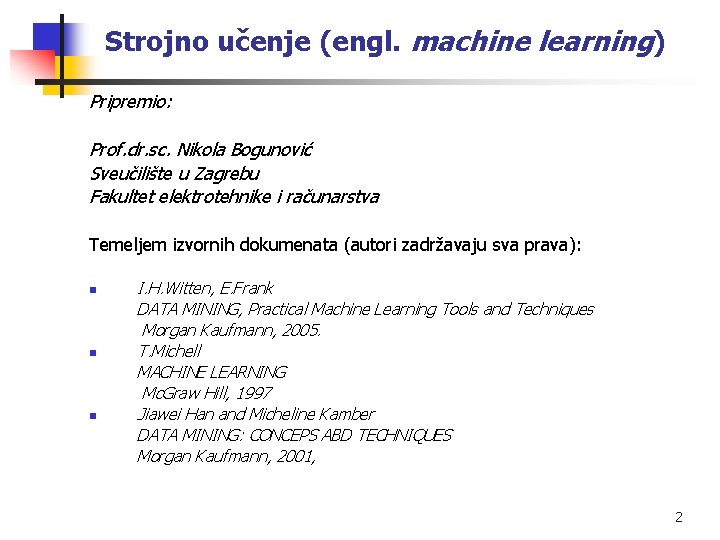 Strojno učenje (engl. machine learning) Pripremio: Prof. dr. sc. Nikola Bogunović Sveučilište u Zagrebu