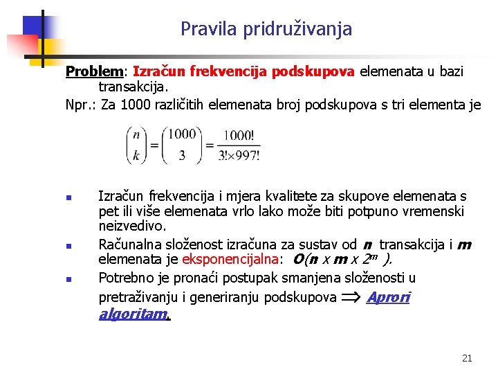 Pravila pridruživanja Problem: Izračun frekvencija podskupova elemenata u bazi transakcija. Npr. : Za 1000